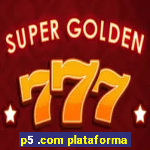 p5 .com plataforma